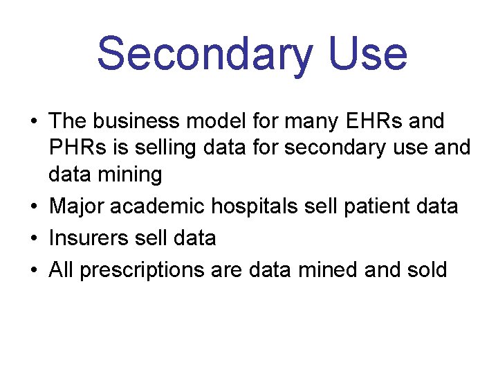  Secondary Use • The business model for many EHRs and PHRs is selling