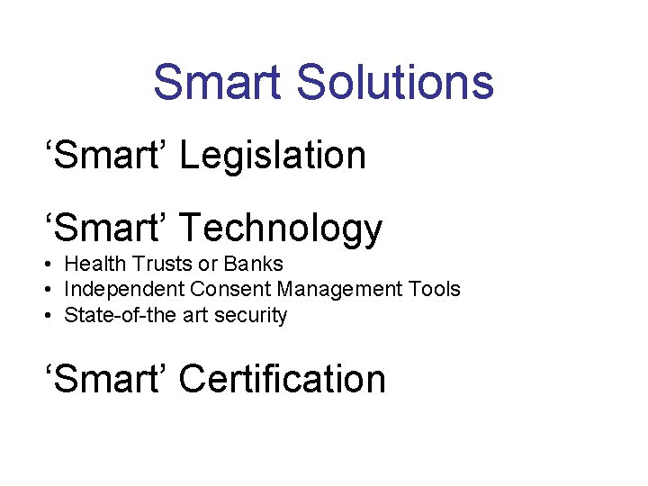 Smart Solutions ‘Smart’ Legislation ‘Smart’ Technology • Health Trusts or Banks • Independent Consent