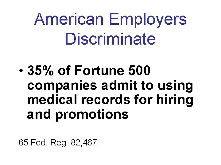 American Employers Discriminate • 35% of Fortune 500 companies admit to using medical records