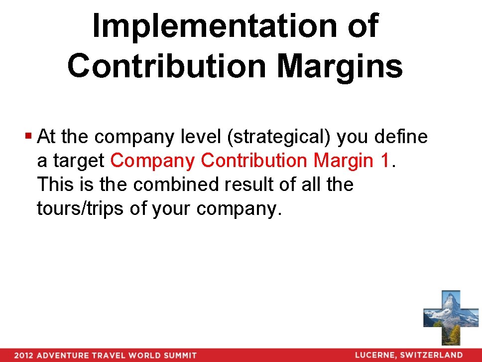 Implementation of Contribution Margins § At the company level (strategical) you define a target