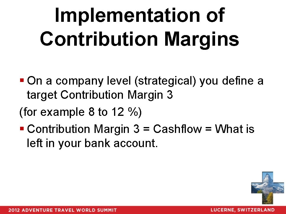 Implementation of Contribution Margins § On a company level (strategical) you define a target