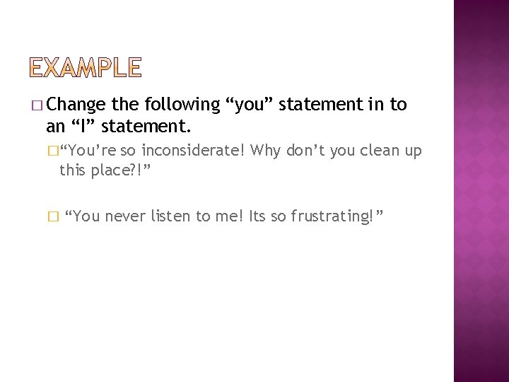 � Change the following “you” statement in to an “I” statement. �“You’re so inconsiderate!