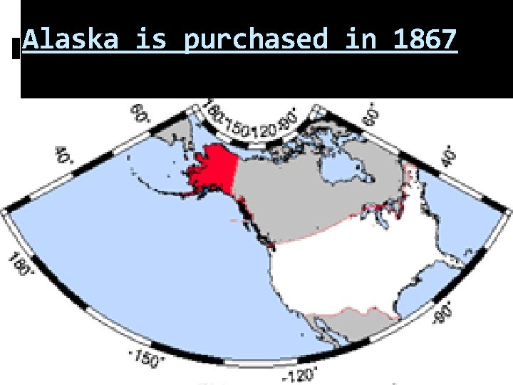 Alaska is purchased in 1867 Secretary of State William H. Seward agreed to purchase