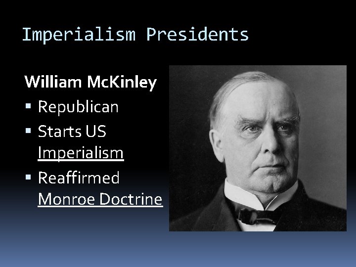 Imperialism Presidents William Mc. Kinley Republican Starts US Imperialism Reaffirmed Monroe Doctrine 