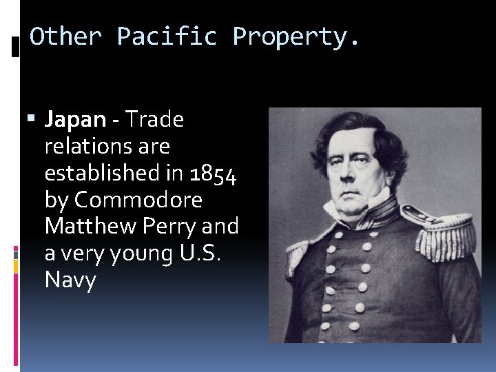 Other Pacific Property. Japan - Trade relations are established in 1854 by Commodore Matthew