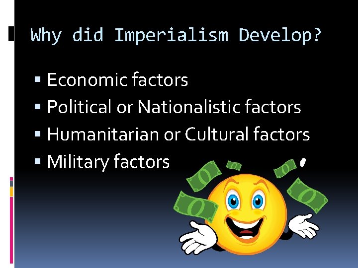 Why did Imperialism Develop? Economic factors Political or Nationalistic factors Humanitarian or Cultural factors