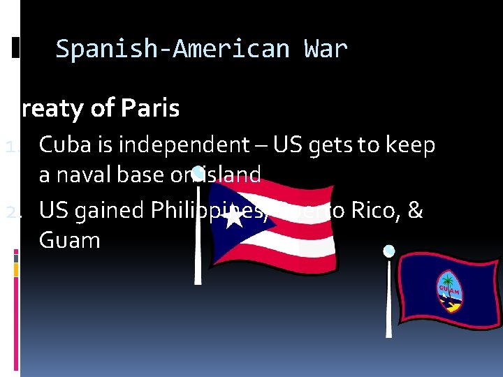Spanish-American War Treaty of Paris 1. Cuba is independent – US gets to keep