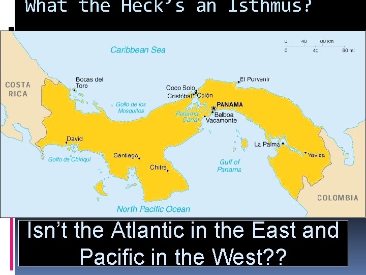 What the Heck’s an Isthmus? Isn’t the Atlantic in the East and Pacific in