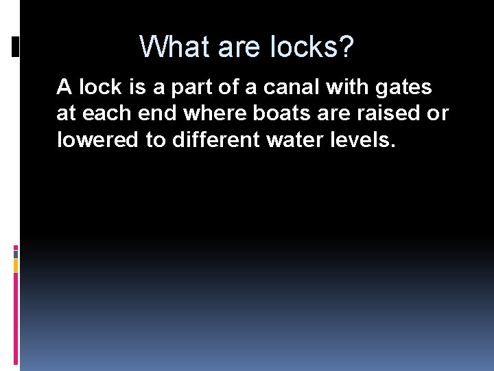 What are locks? A lock is a part of a canal with gates at