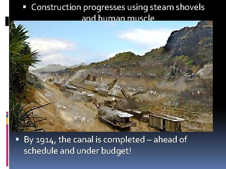  Construction progresses using steam shovels and human muscle By 1914, the canal is