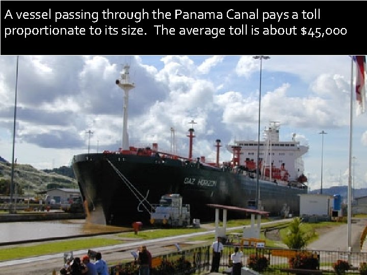 A vessel passing through the Panama Canal pays a toll proportionate to its size.