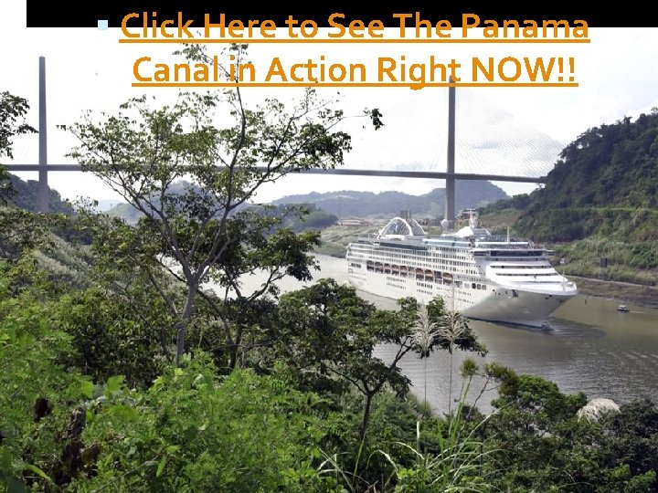  Click Here to See The Panama Canal in Action Right NOW!! 