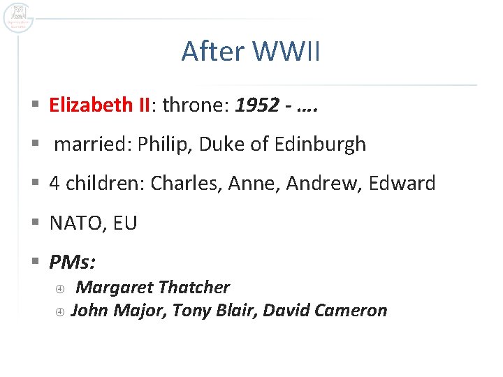 After WWII § Elizabeth II: throne: 1952 - …. § married: Philip, Duke of