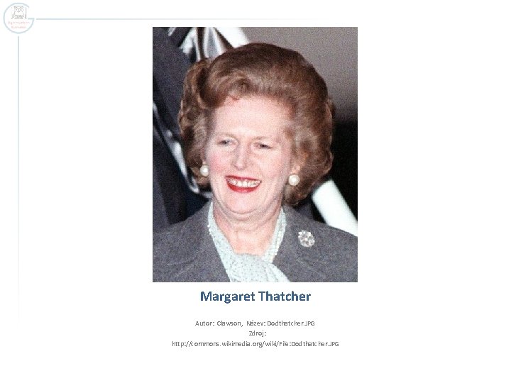 Margaret Thatcher Autor: Clawson, Název: Dodthatcher. JPG Zdroj: http: //commons. wikimedia. org/wiki/File: Dodthatcher. JPG