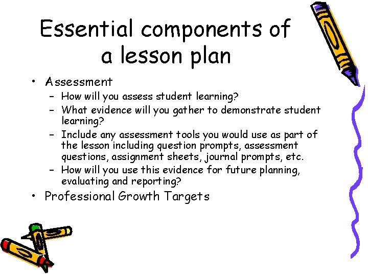 Essential components of a lesson plan • Assessment – How will you assess student