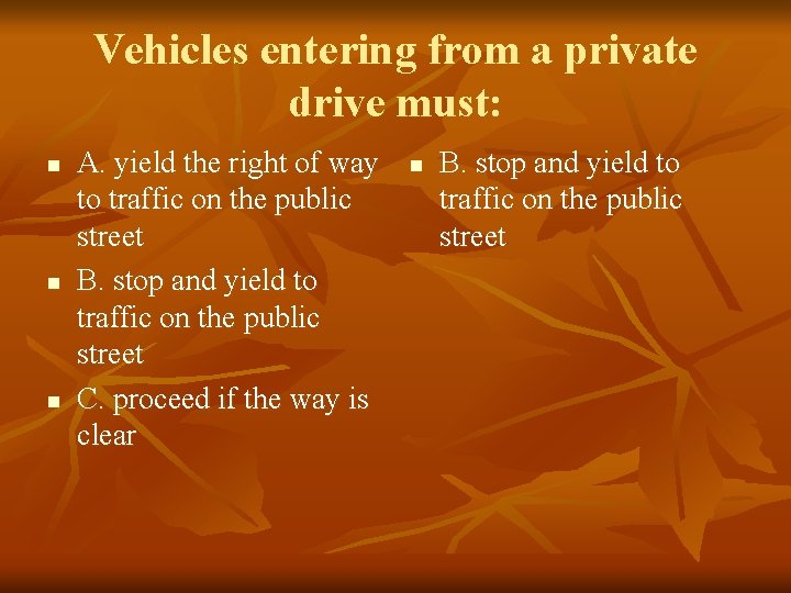 Vehicles entering from a private drive must: n n n A. yield the right