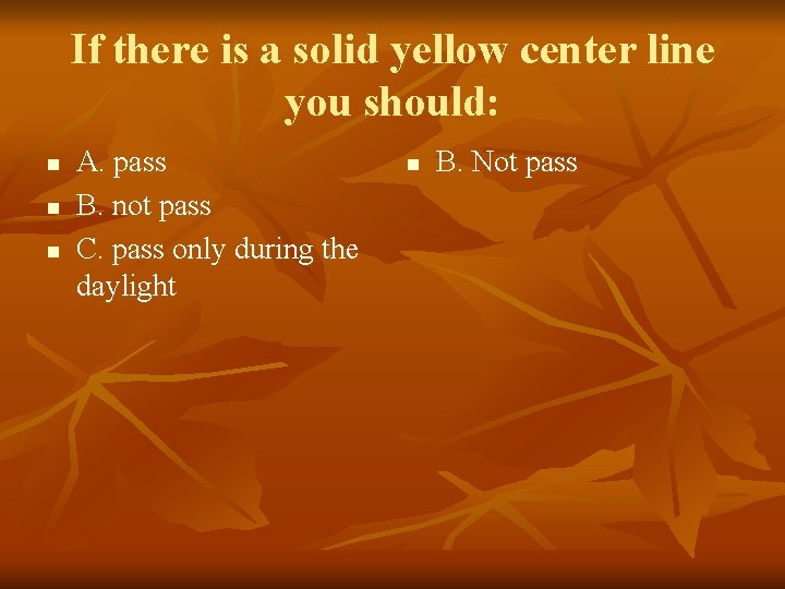 If there is a solid yellow center line you should: n n n A.
