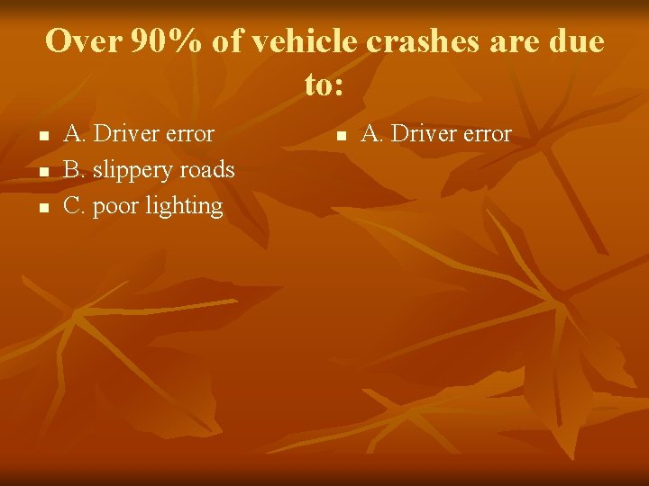 Over 90% of vehicle crashes are due to: n n n A. Driver error