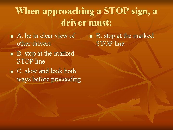 When approaching a STOP sign, a driver must: n n n A. be in