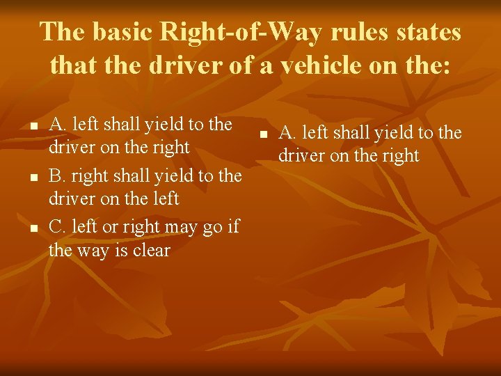 The basic Right-of-Way rules states that the driver of a vehicle on the: n