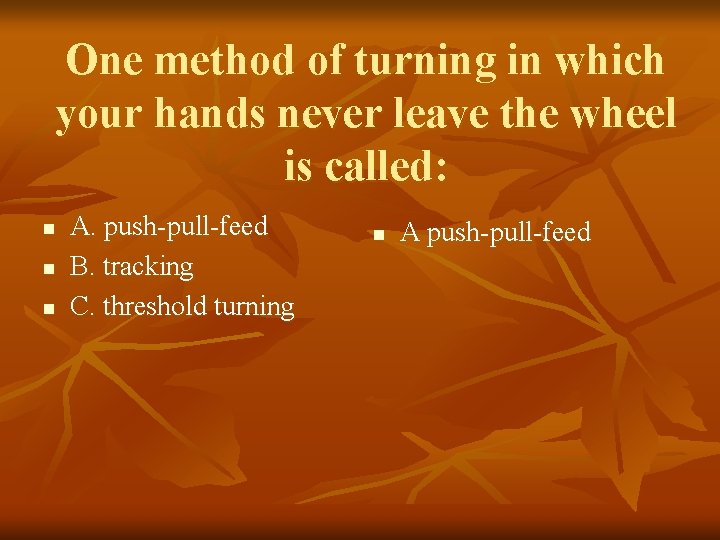 One method of turning in which your hands never leave the wheel is called: