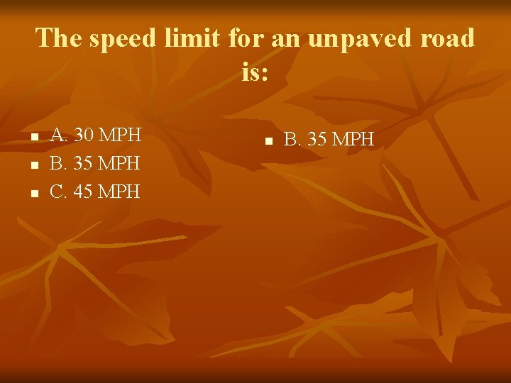 The speed limit for an unpaved road is: n n n A. 30 MPH