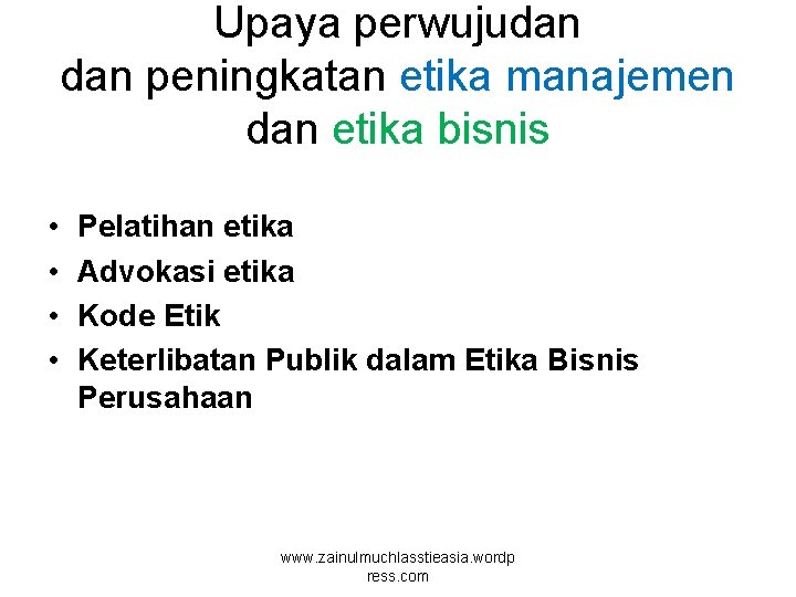 Upaya perwujudan peningkatan etika manajemen dan etika bisnis • • Pelatihan etika Advokasi etika