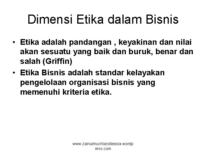 Dimensi Etika dalam Bisnis • Etika adalah pandangan , keyakinan dan nilai akan sesuatu