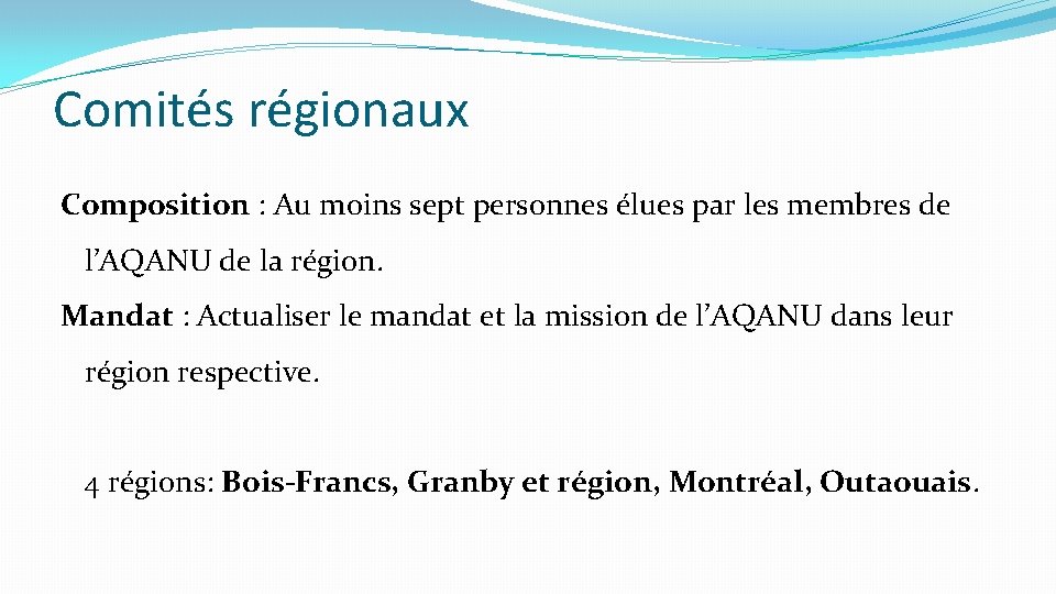 Comités régionaux Composition : Au moins sept personnes élues par les membres de l’AQANU