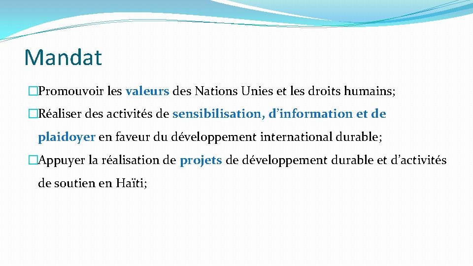 Mandat �Promouvoir les valeurs des Nations Unies et les droits humains; �Réaliser des activités