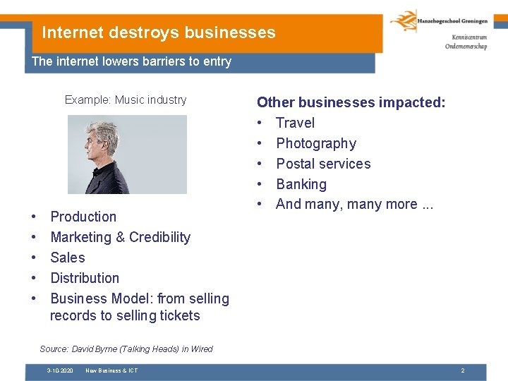 Internet destroys businesses The internet lowers barriers to entry Example: Music industry • •