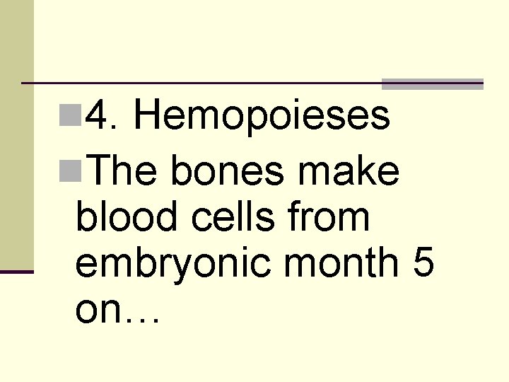 n 4. Hemopoieses n. The bones make blood cells from embryonic month 5 on…