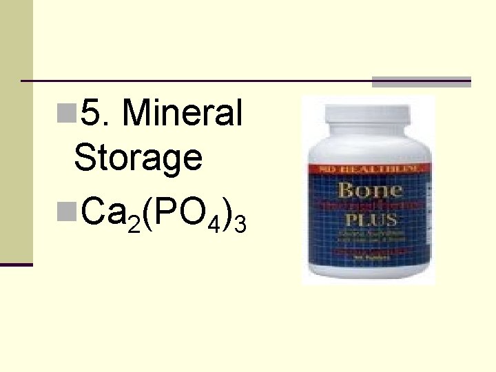 n 5. Mineral Storage n. Ca 2(PO 4)3 