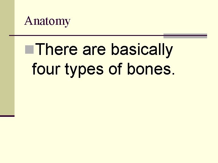 Anatomy n. There are basically four types of bones. 