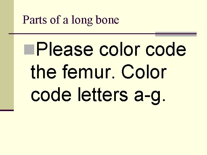 Parts of a long bone n. Please color code the femur. Color code letters