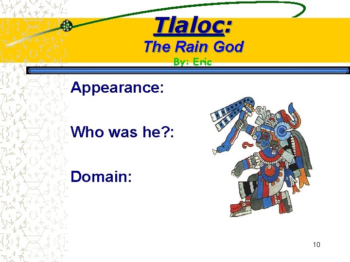 Tlaloc: The Rain God By: Eric Appearance: Who was he? : Domain: 10 