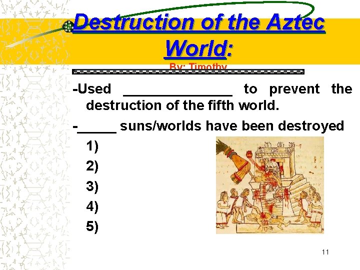 Destruction of the Aztec World: By: Timothy -Used _______ to prevent the destruction of