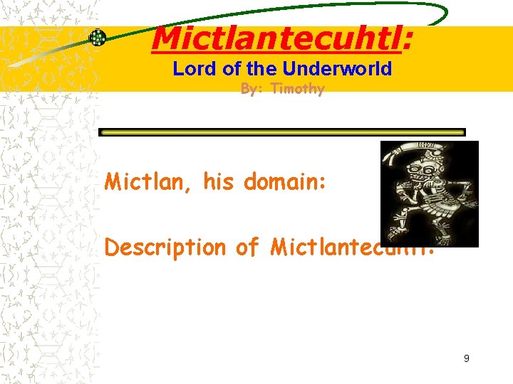 Mictlantecuhtl: Lord of the Underworld By: Timothy Mictlan, his domain: Description of Mictlantecuhtl: 9