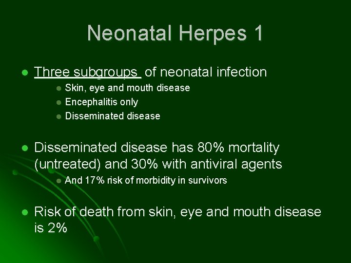 Neonatal Herpes 1 l Three subgroups of neonatal infection Skin, eye and mouth disease