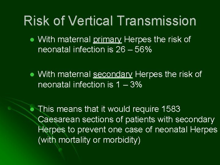 Risk of Vertical Transmission l With maternal primary Herpes the risk of neonatal infection
