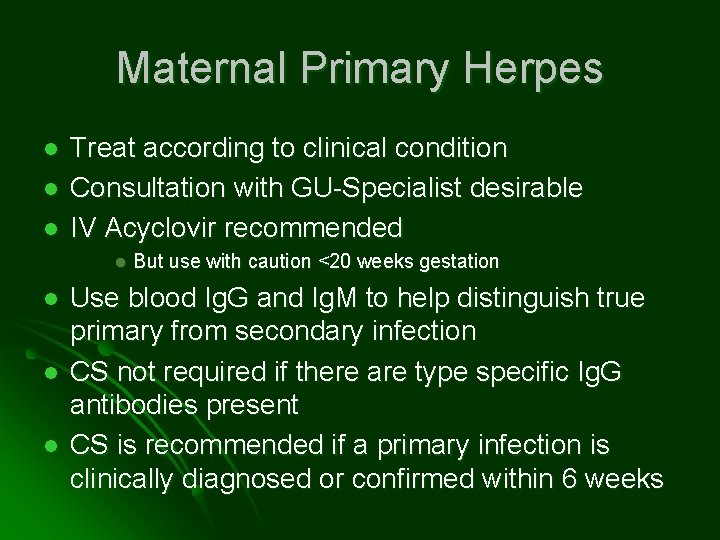 Maternal Primary Herpes l l l Treat according to clinical condition Consultation with GU-Specialist