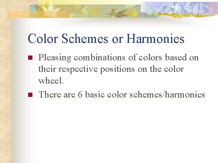 Color Schemes or Harmonies n n Pleasing combinations of colors based on their respective Color Schemes or Harmonies n n Pleasing combinations of colors based on their respective