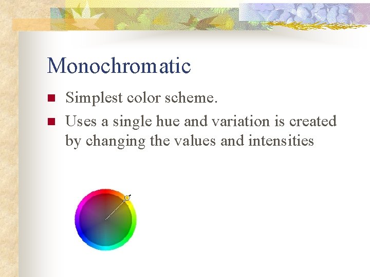 Monochromatic n n Simplest color scheme. Uses a single hue and variation is created Monochromatic n n Simplest color scheme. Uses a single hue and variation is created
