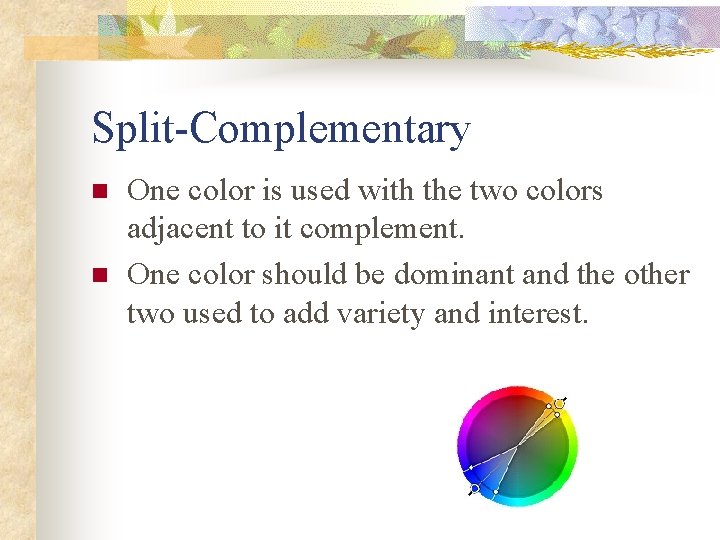 Split-Complementary n n One color is used with the two colors adjacent to it Split-Complementary n n One color is used with the two colors adjacent to it