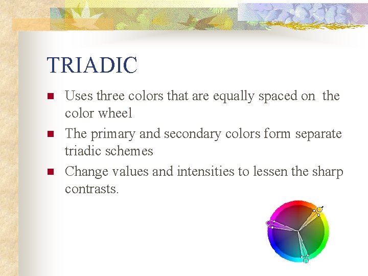 TRIADIC n n n Uses three colors that are equally spaced on the color