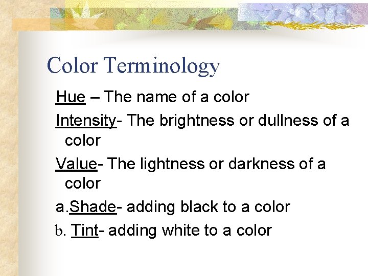 Color Terminology Hue – The name of a color Intensity- The brightness or dullness Color Terminology Hue – The name of a color Intensity- The brightness or dullness