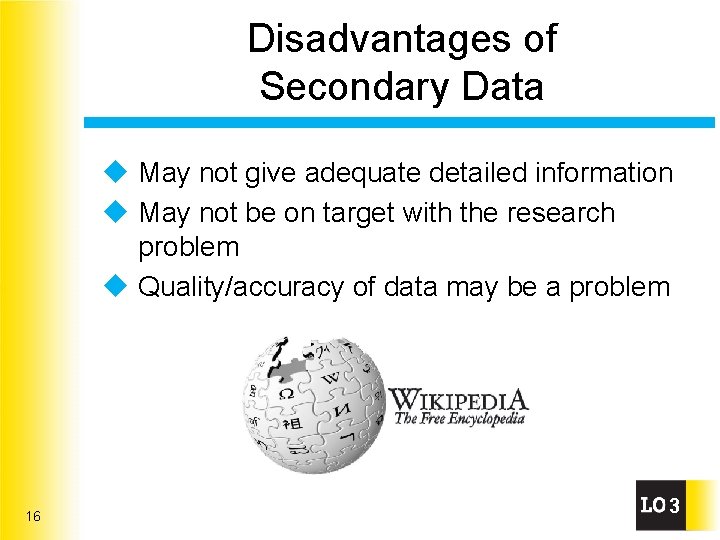 Disadvantages of Secondary Data u May not give adequate detailed information u May not