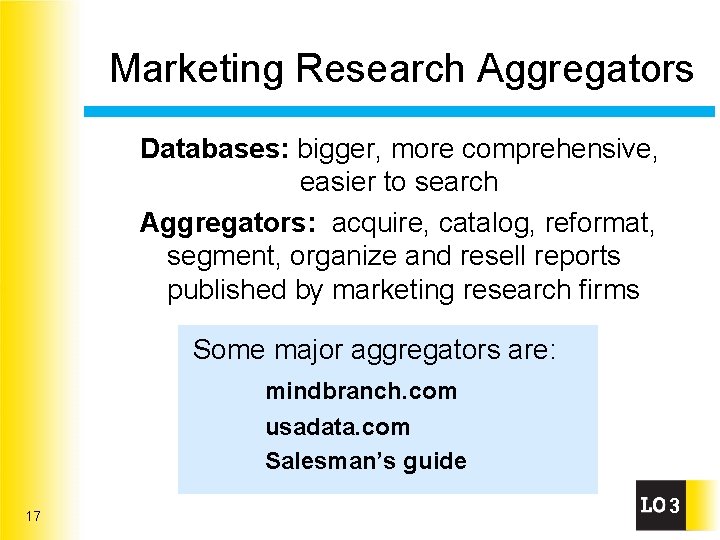 Marketing Research Aggregators Databases: bigger, more comprehensive, easier to search Aggregators: acquire, catalog, reformat,