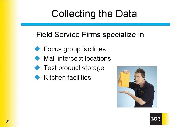 Collecting the Data Field Service Firms specialize in: u u 31 Focus group facilities