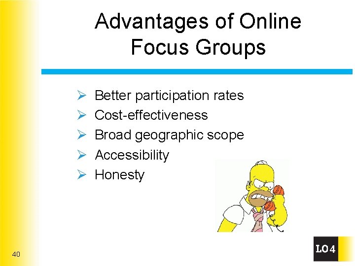 Advantages of Online Focus Groups Ø Ø Ø 40 Better participation rates Cost-effectiveness Broad